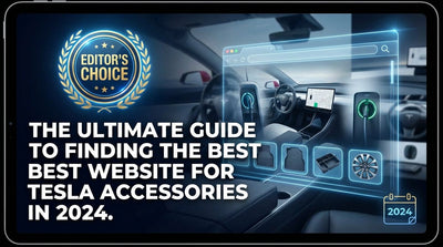 Editor's Choice: The Ultimate Guide to Finding the Best Website for Tesla Accessories in 2024